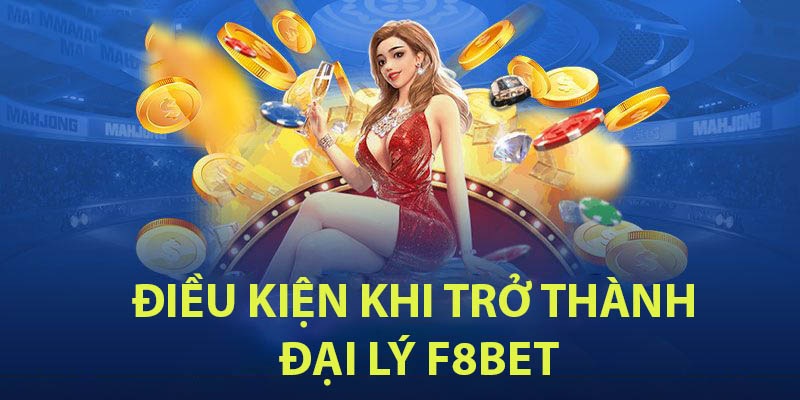 Thành viên cần nắm rõ điều kiện trở thành đại lý F8bet