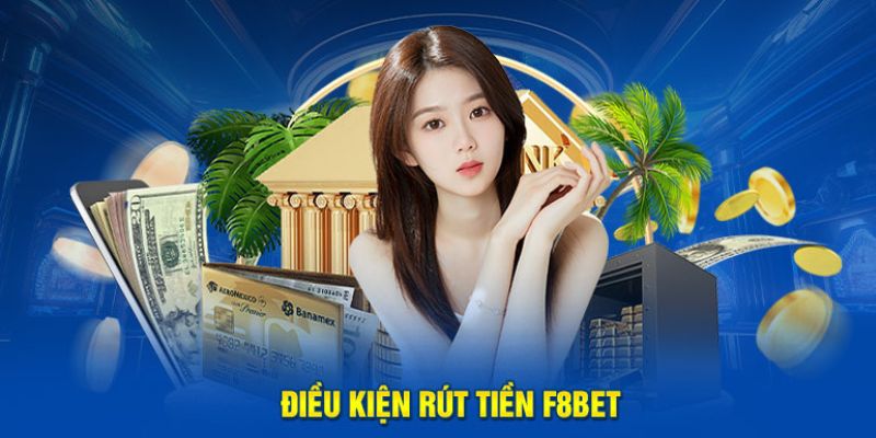 Một số điều kiện rút tiền tại nhà cái F8bet cần nắm rõ